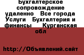 Бухгалтерское сопровождение удаленно - Все города Услуги » Бухгалтерия и финансы   . Курганская обл.
